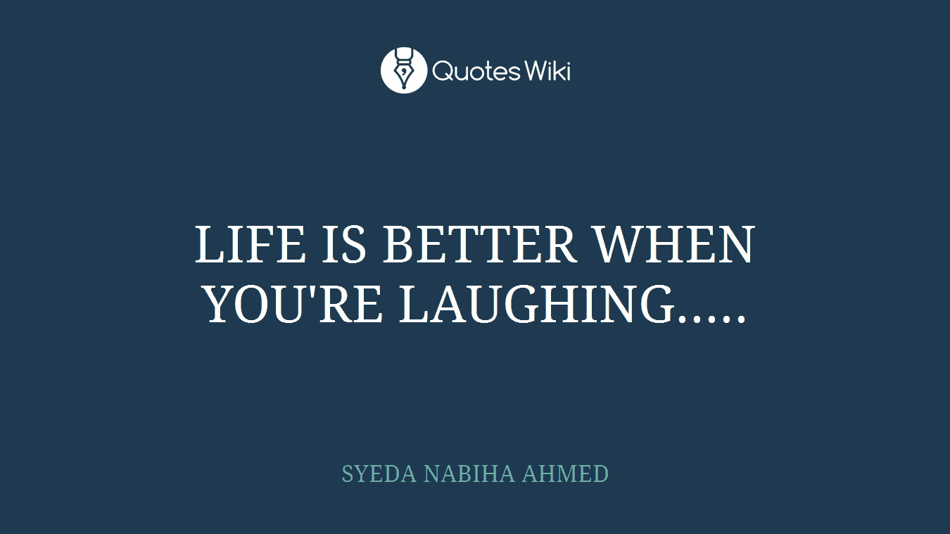 LIFE IS BETTER WHEN YOU'RE LAUGHING.....