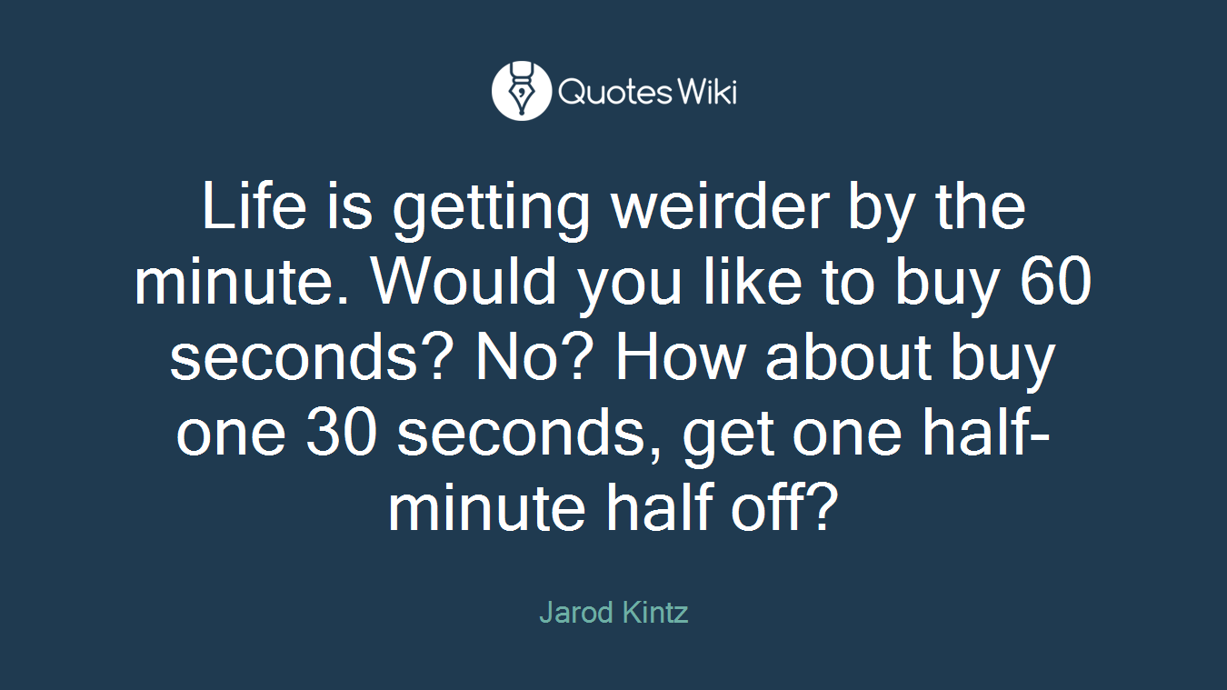 Life is getting weirder by the minute. Would you like to buy 60 seconds? No? How about buy one 30 seconds, get one half-minute half off?