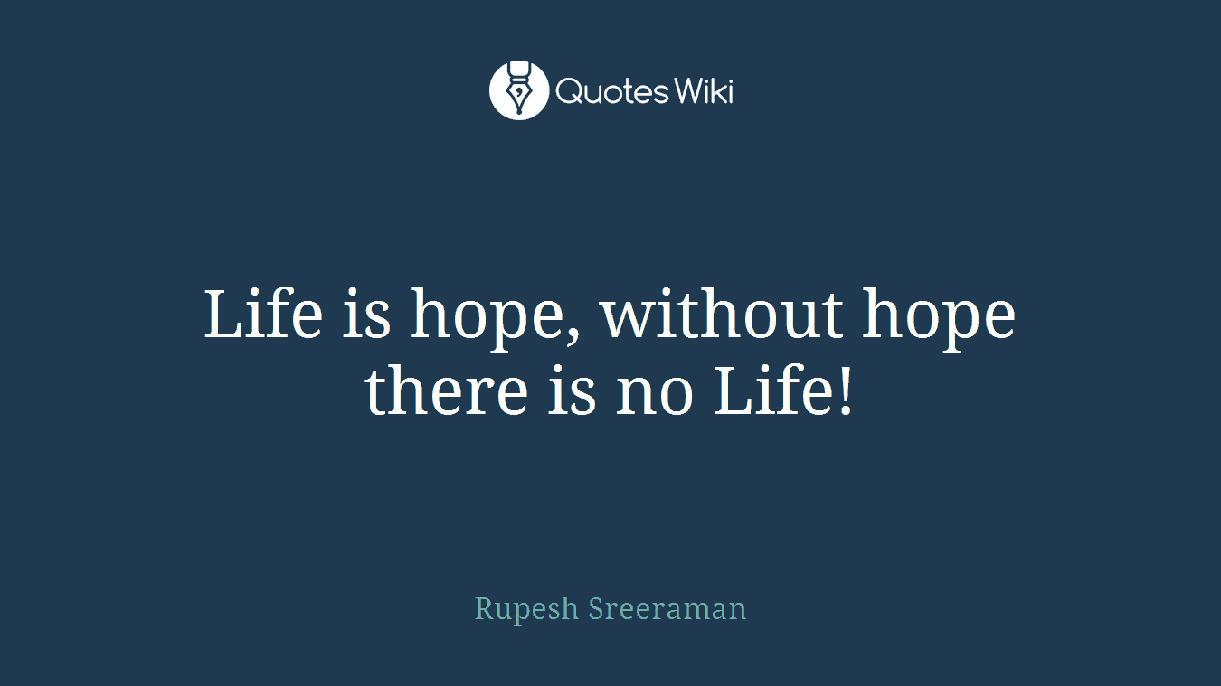 Life is hope, without hope there is no Life!