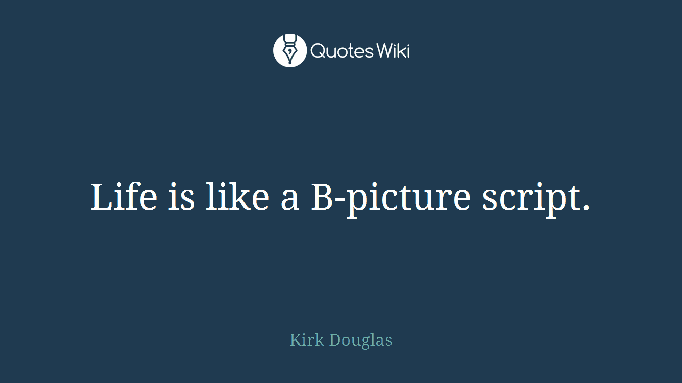 Life is like a B-picture script.