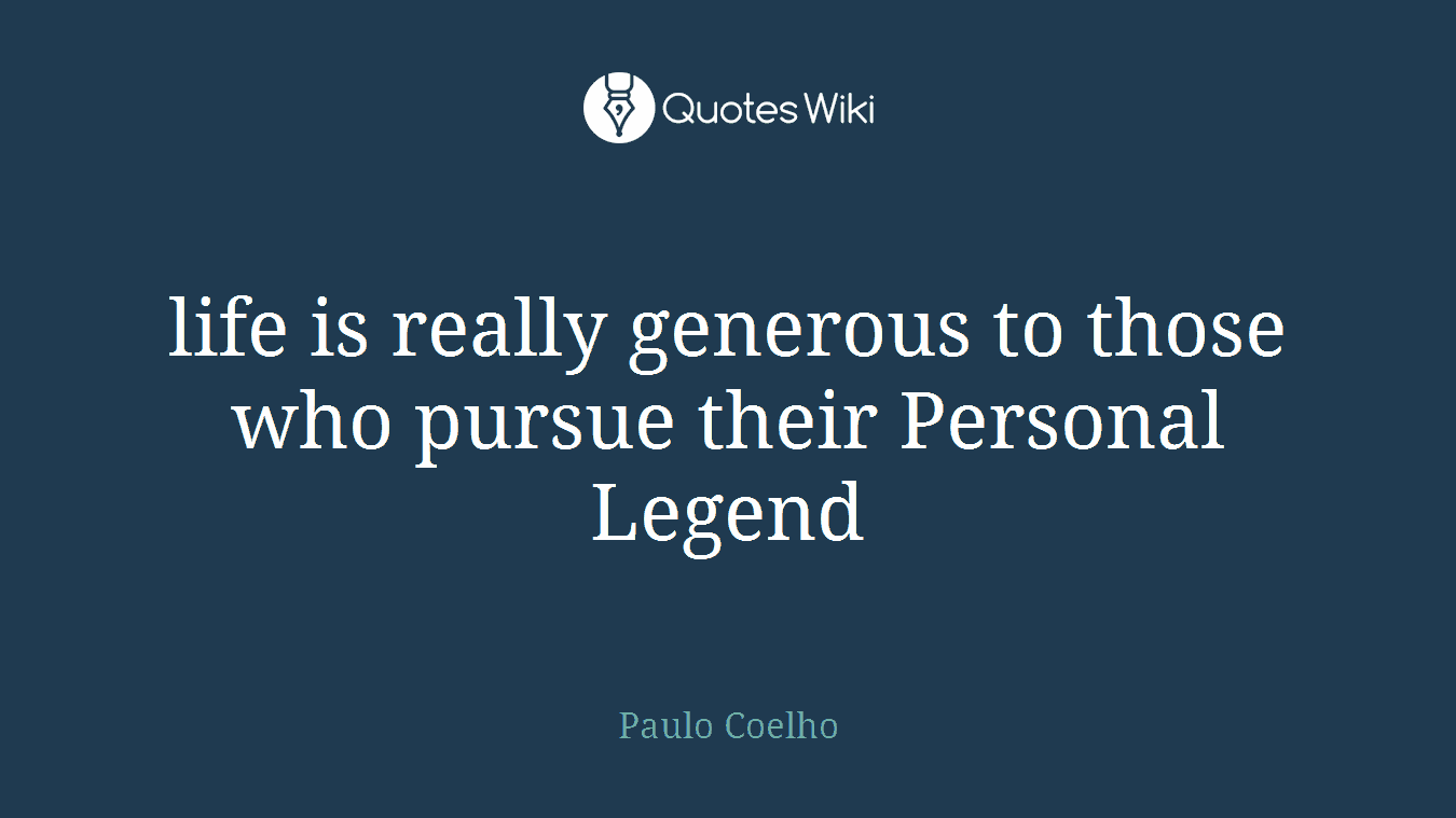 life is really generous to those who pursue their Personal Legend