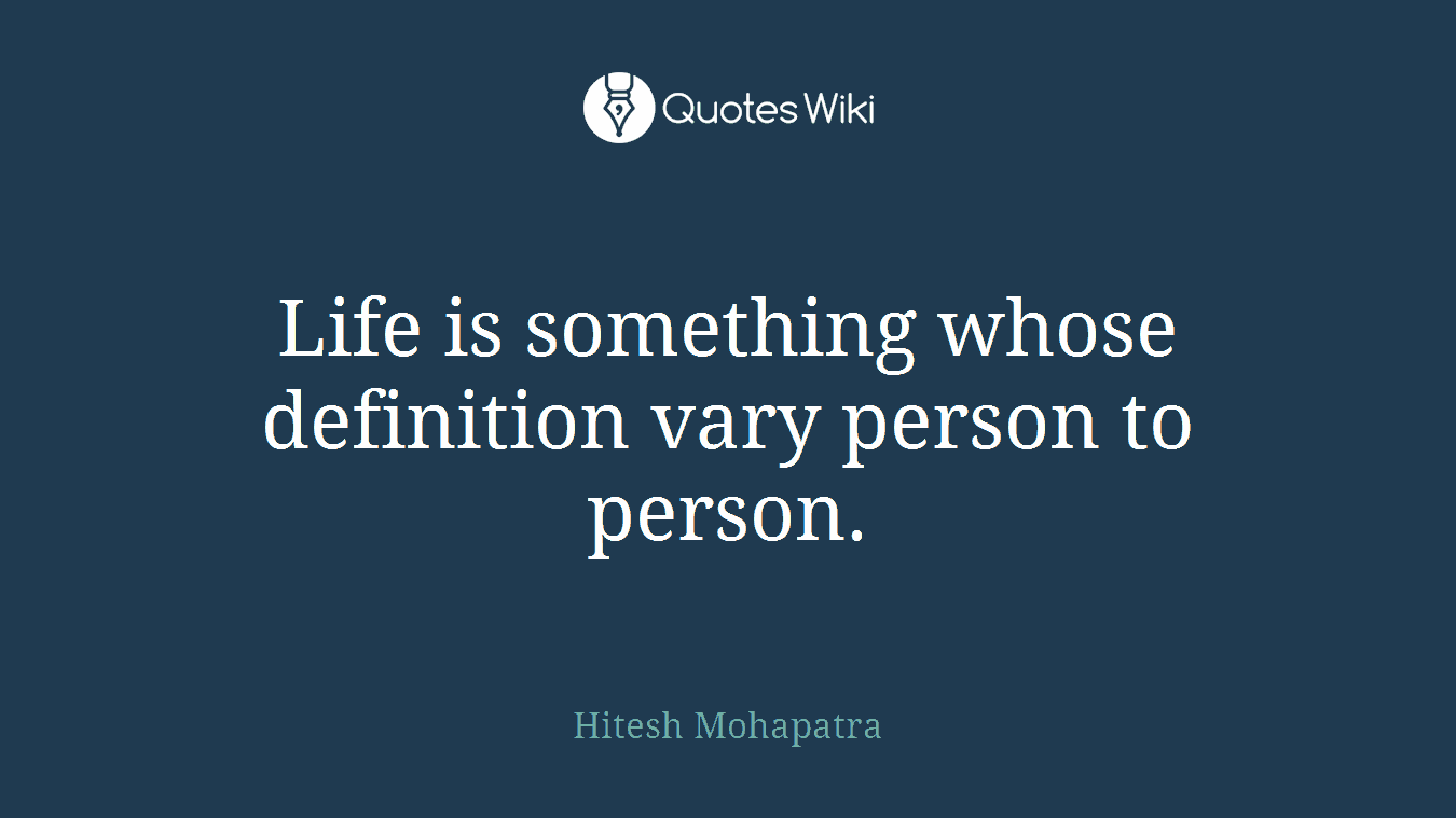 Life is something whose definition vary person to person.