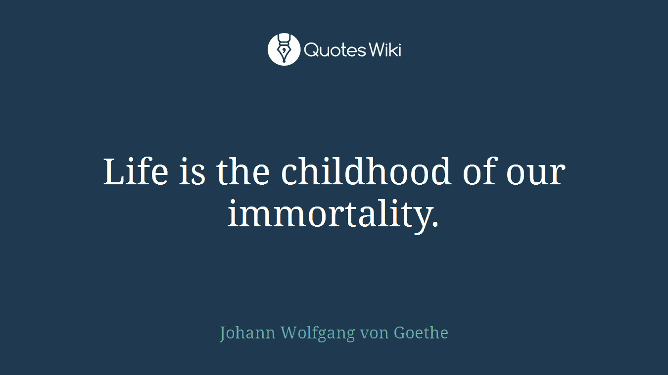 Life is the childhood of our immortality.