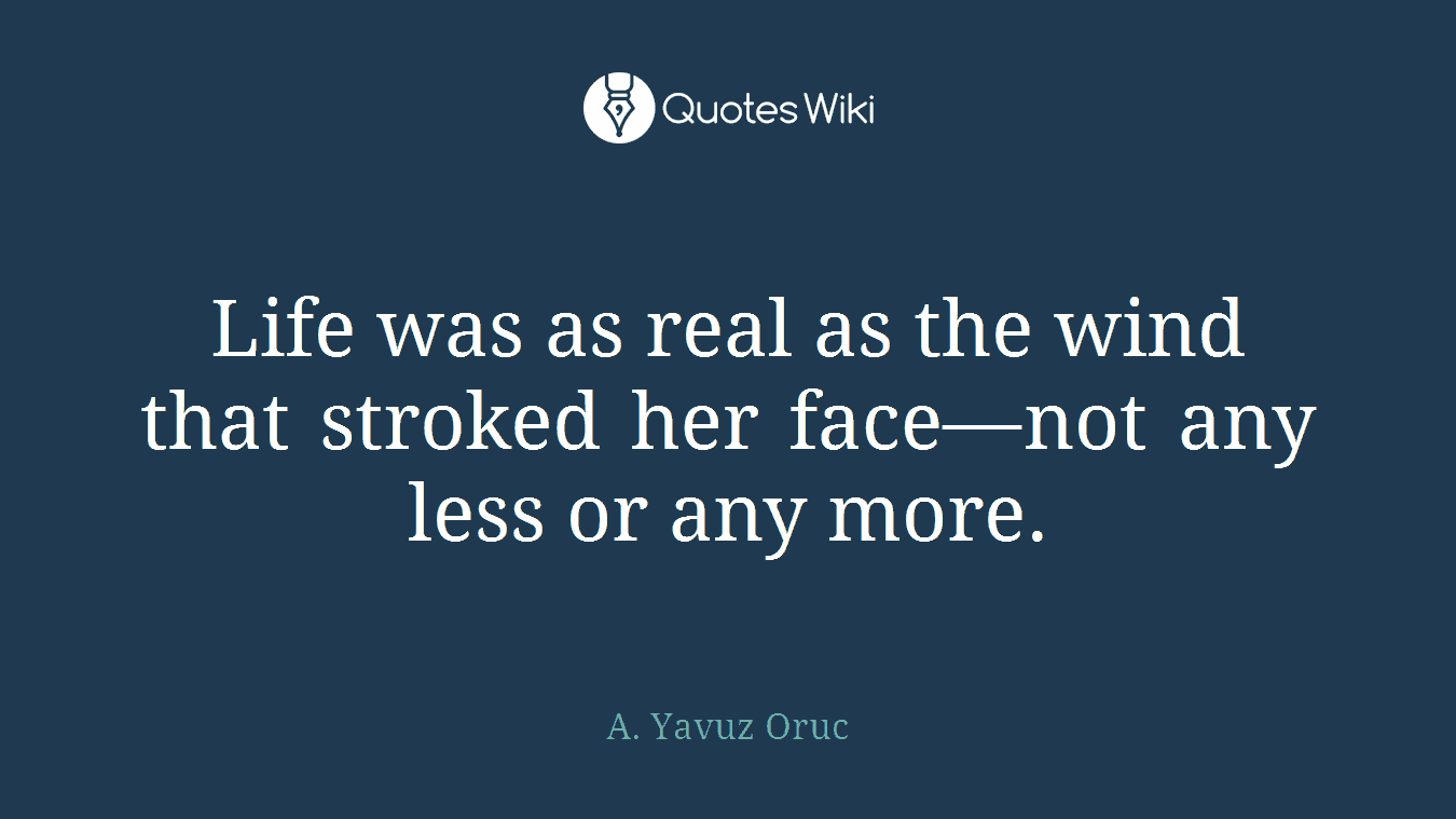 Life was as real as the wind that stroked her face—not any less or any more.