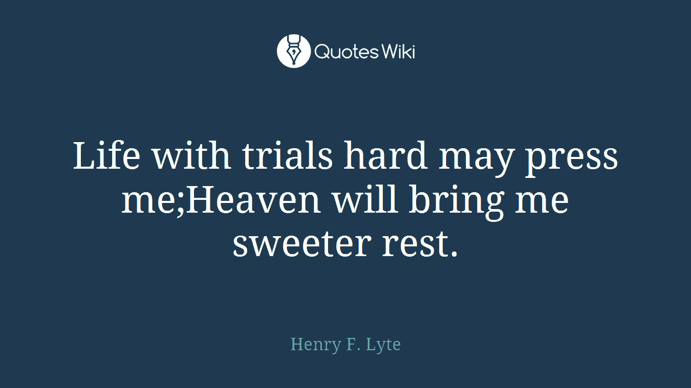 Life with trials hard may press me;Heaven will bring me sweeter rest.