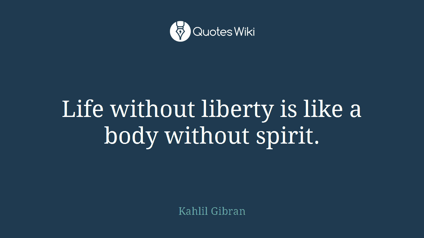 Life without liberty is like a body without spirit.