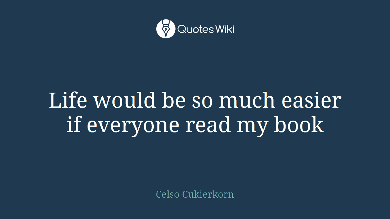 Life would be so much easier if everyone read my book