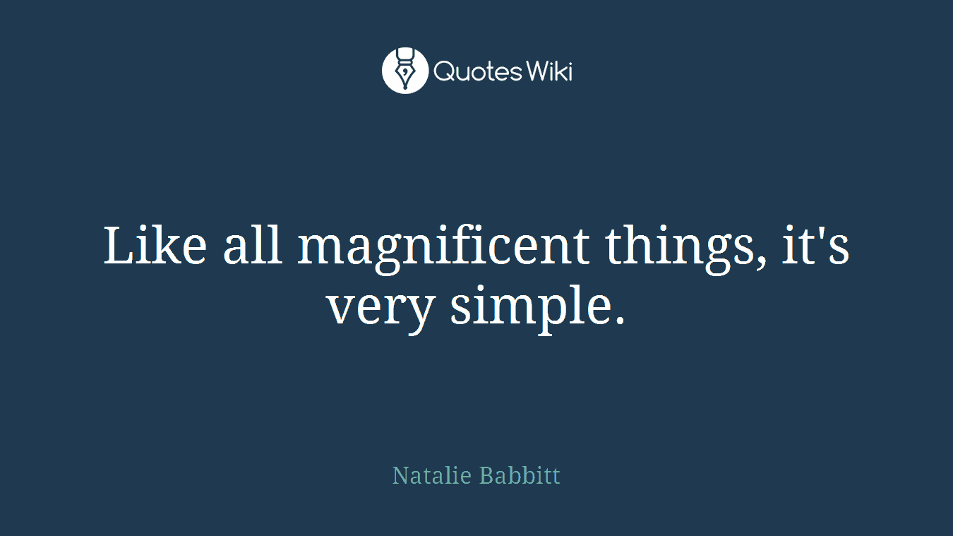 Like all magnificent things, it's very simple.