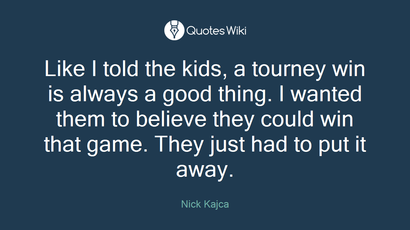 Like I told the kids, a tourney win is always a good thing. I wanted them to believe they could win that game. They just had to put it away.