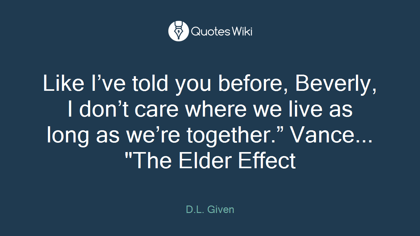 Like I’ve told you before, Beverly, I don’t care where we live as long as we’re together.” Vance... "The Elder Effect