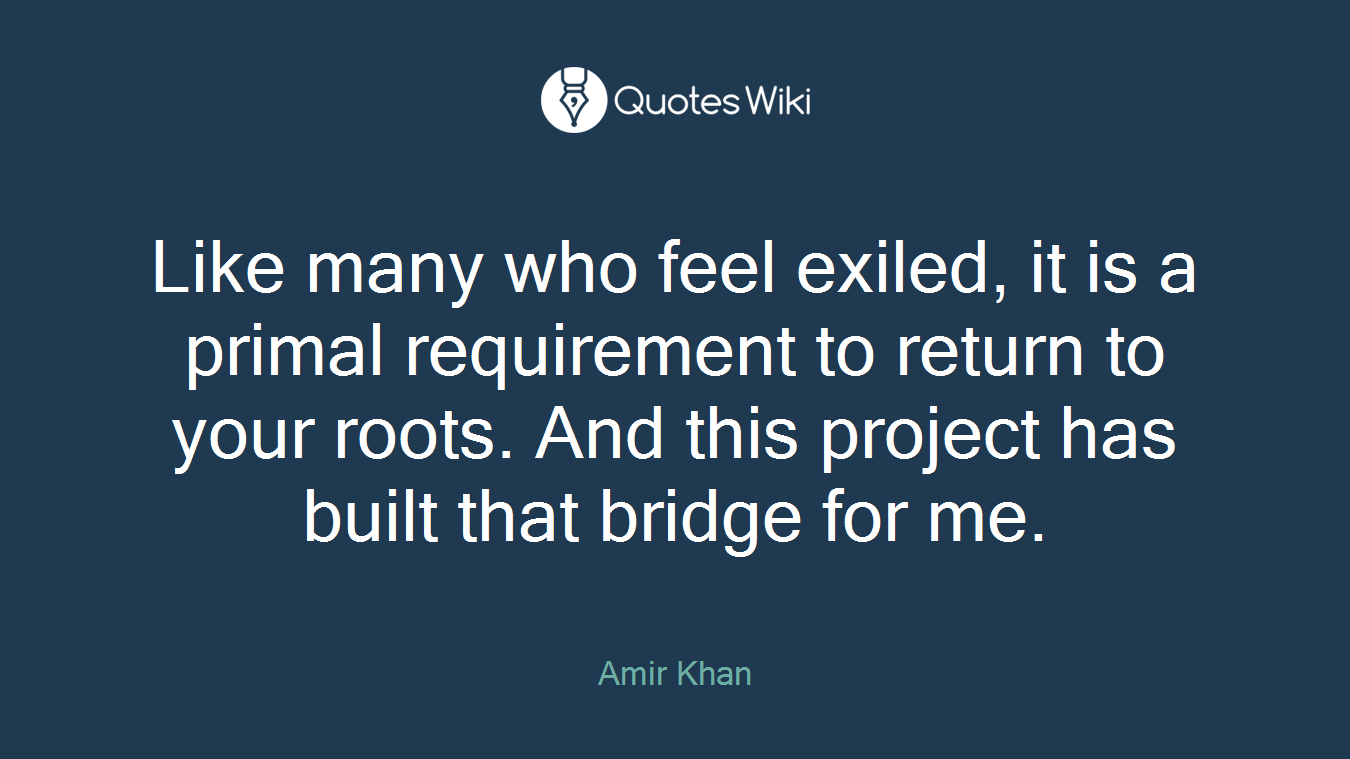 Like many who feel exiled, it is a primal requirement to return to your roots. And this project has built that bridge for me.