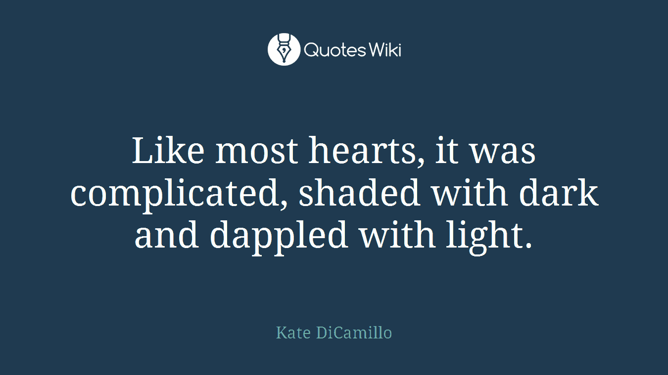 Like most hearts, it was complicated, shaded with dark and dappled with light.
