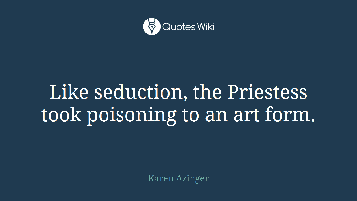 Like seduction, the Priestess took poisoning to an art form.