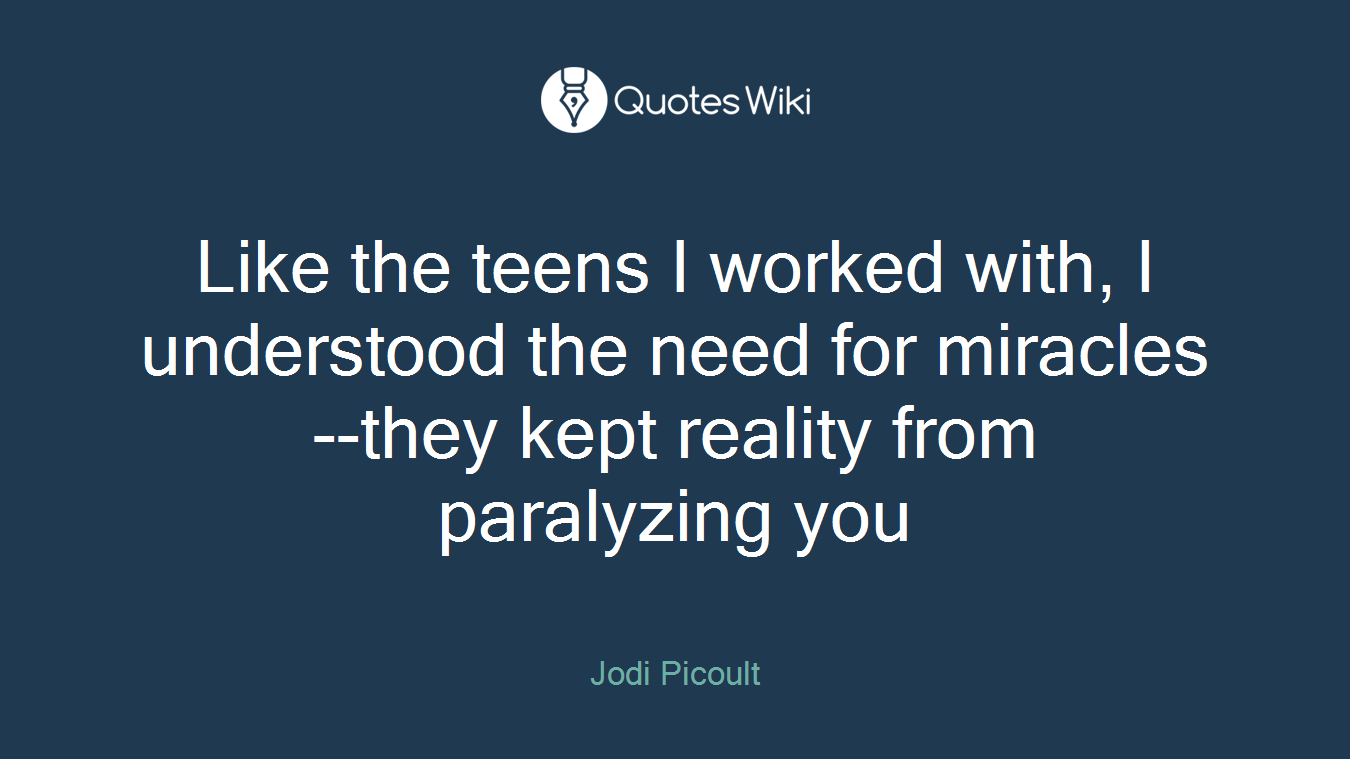 Like the teens I worked with, I understood the need for miracles--they kept reality from paralyzing you