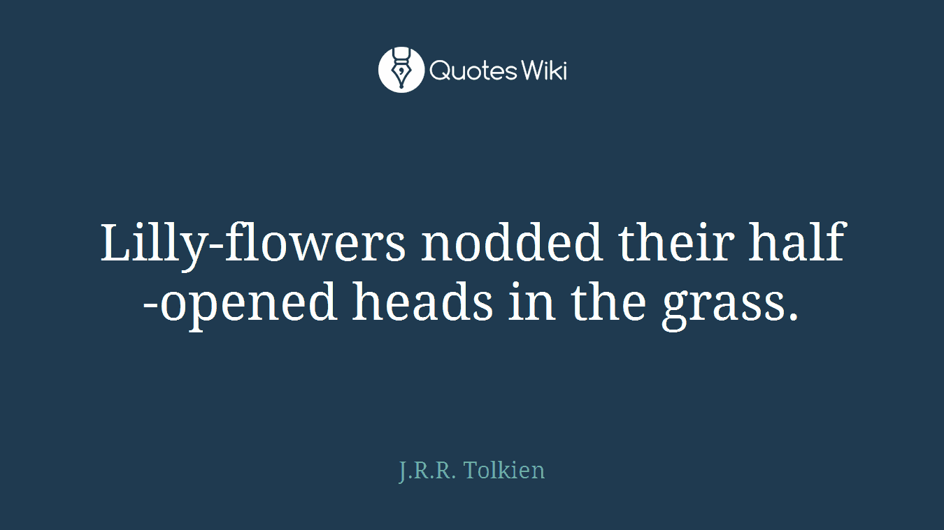 Lilly-flowers nodded their half-opened heads in the grass.
