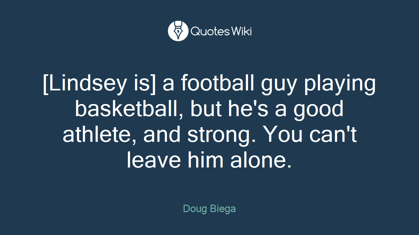 [Lindsey is] a football guy playing basketball, but he's a good athlete, and strong. You can't leave him alone.