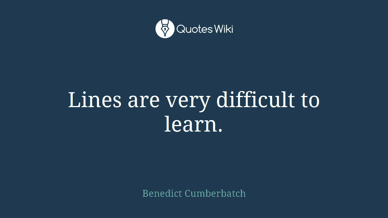 Lines are very difficult to learn.