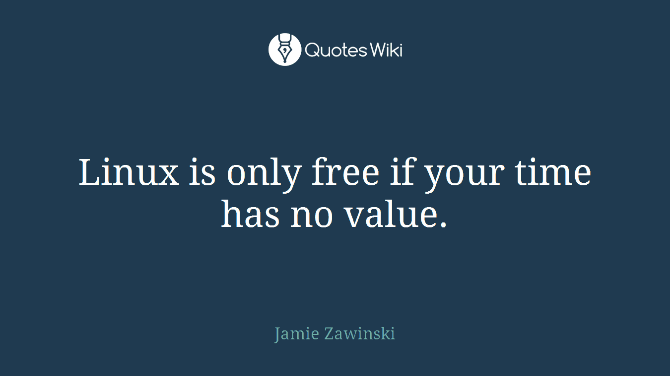 Linux is only free if your time has no value.
