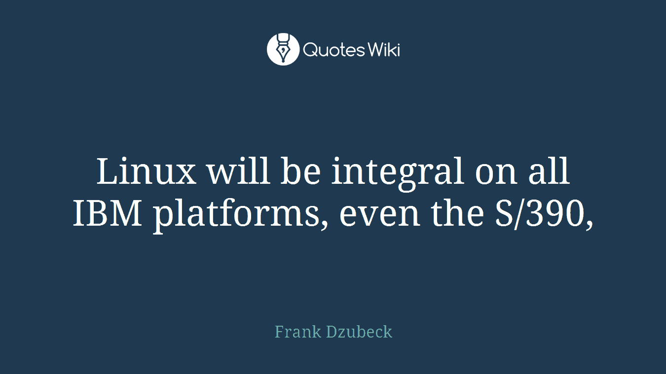 Linux will be integral on all IBM platforms, even the S/390,