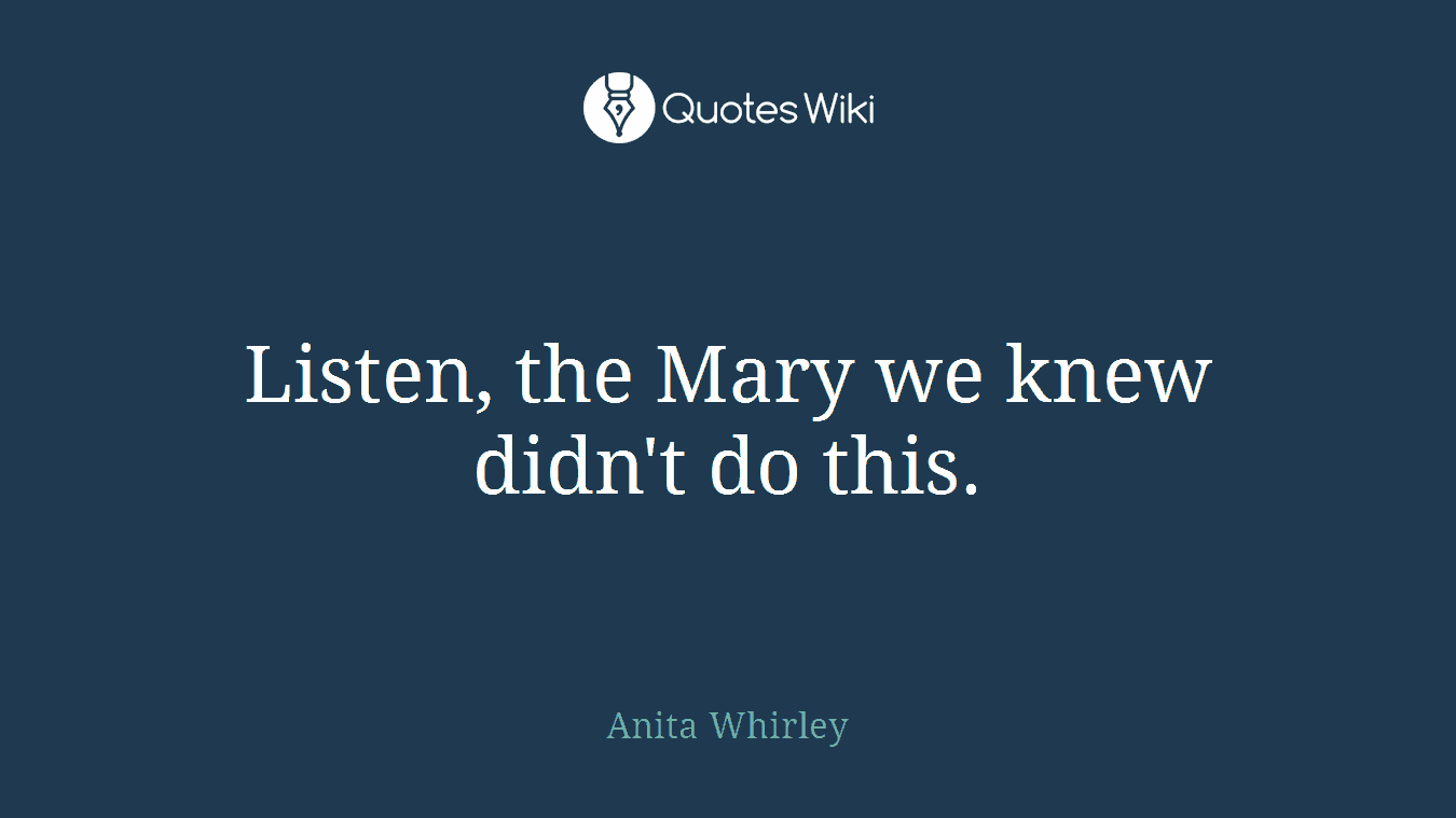 Listen, the Mary we knew didn't do this.