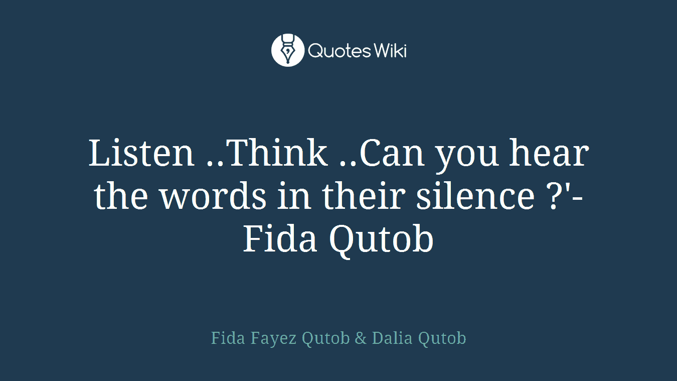 Listen ..Think ..Can you hear the words in their silence ?'-Fida Qutob