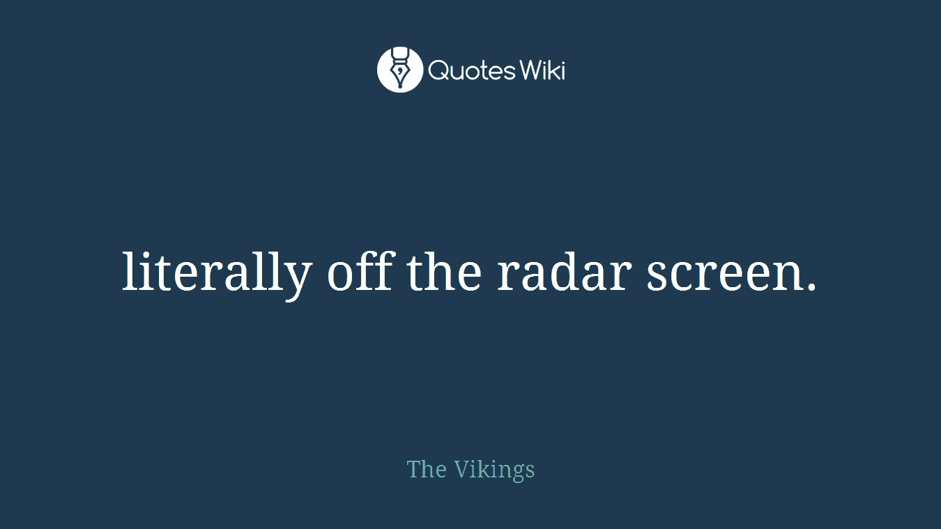 literally off the radar screen.