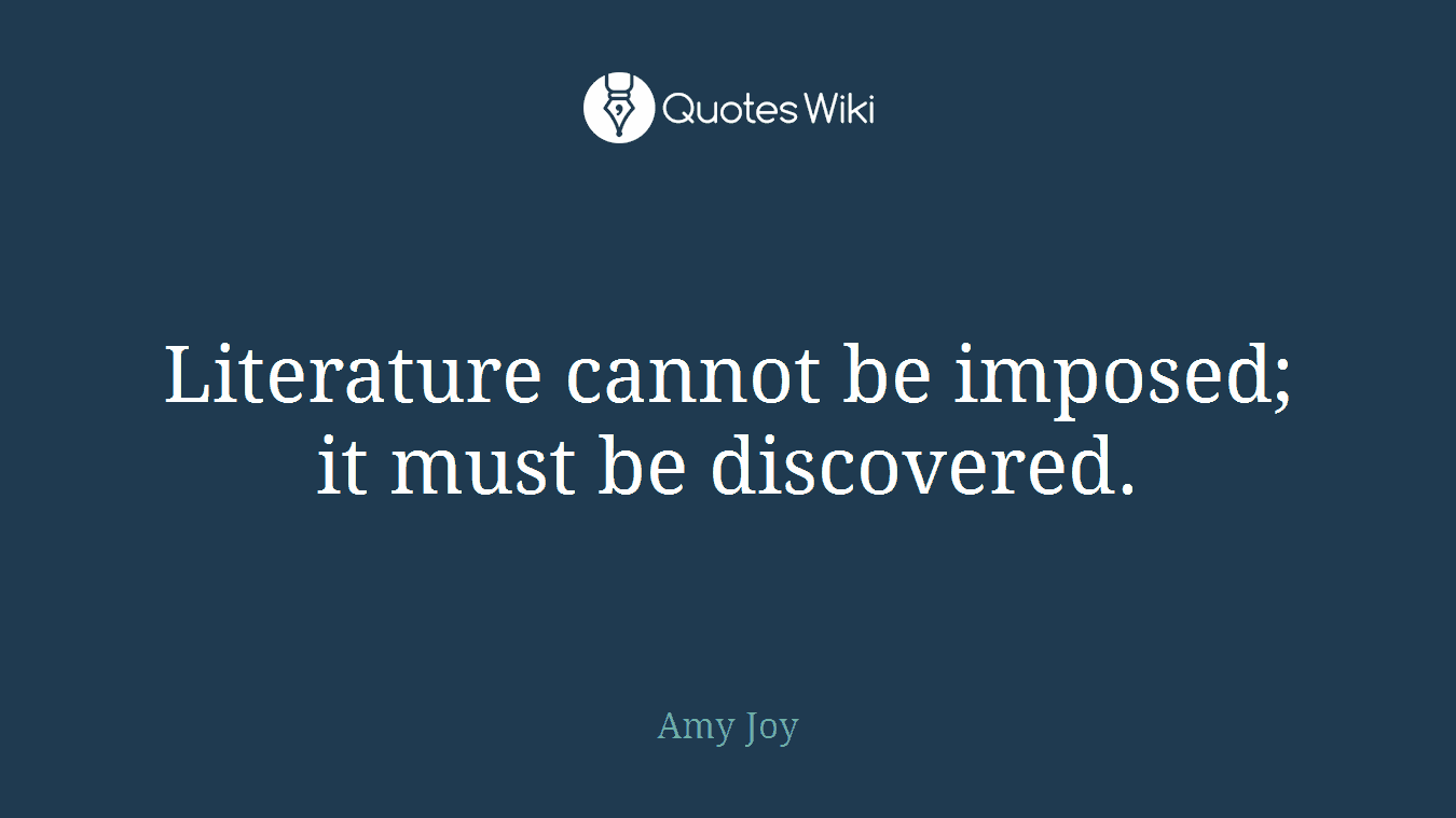 Literature cannot be imposed; it must be discovered.