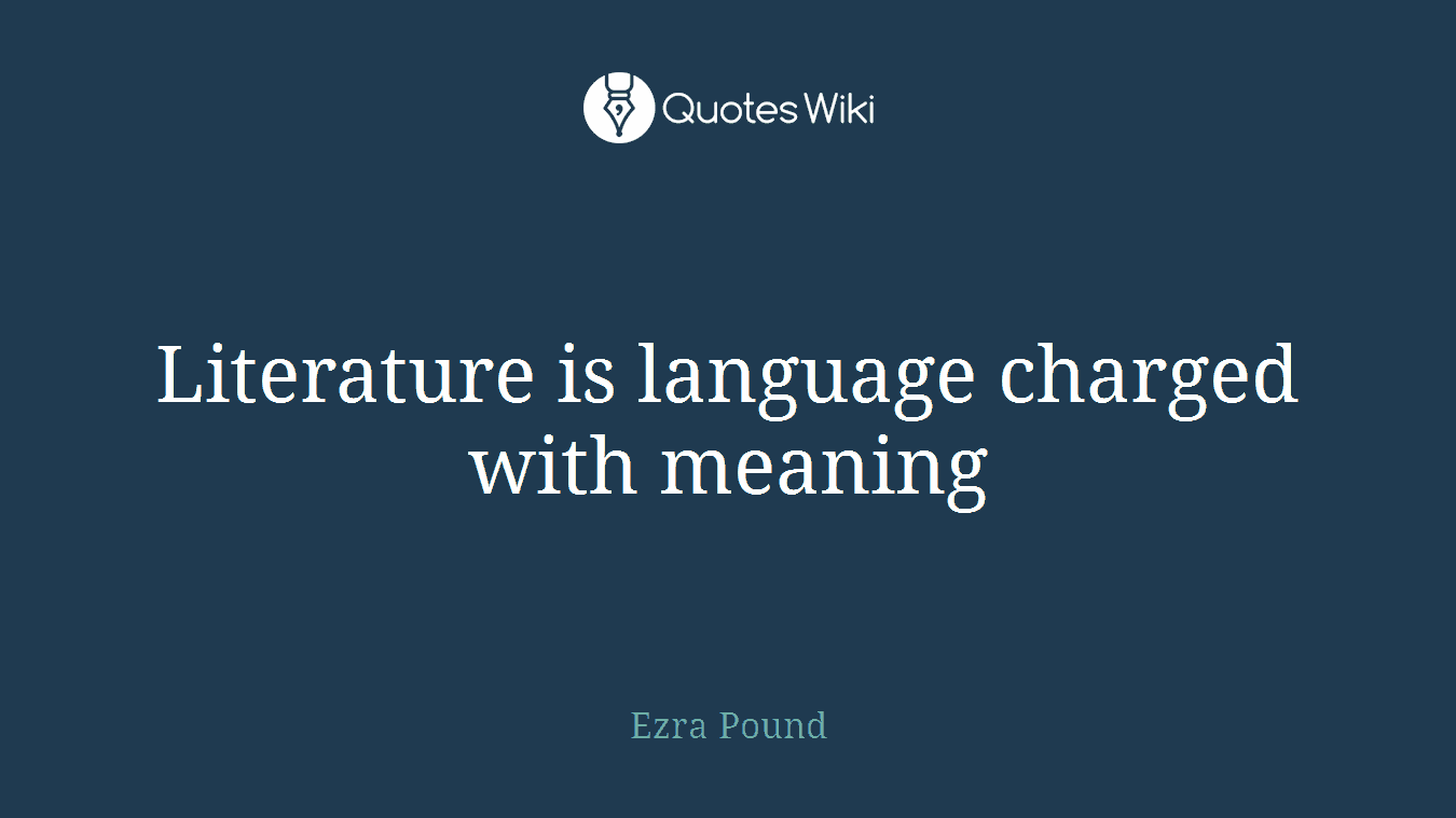 Literature is language charged with meaning