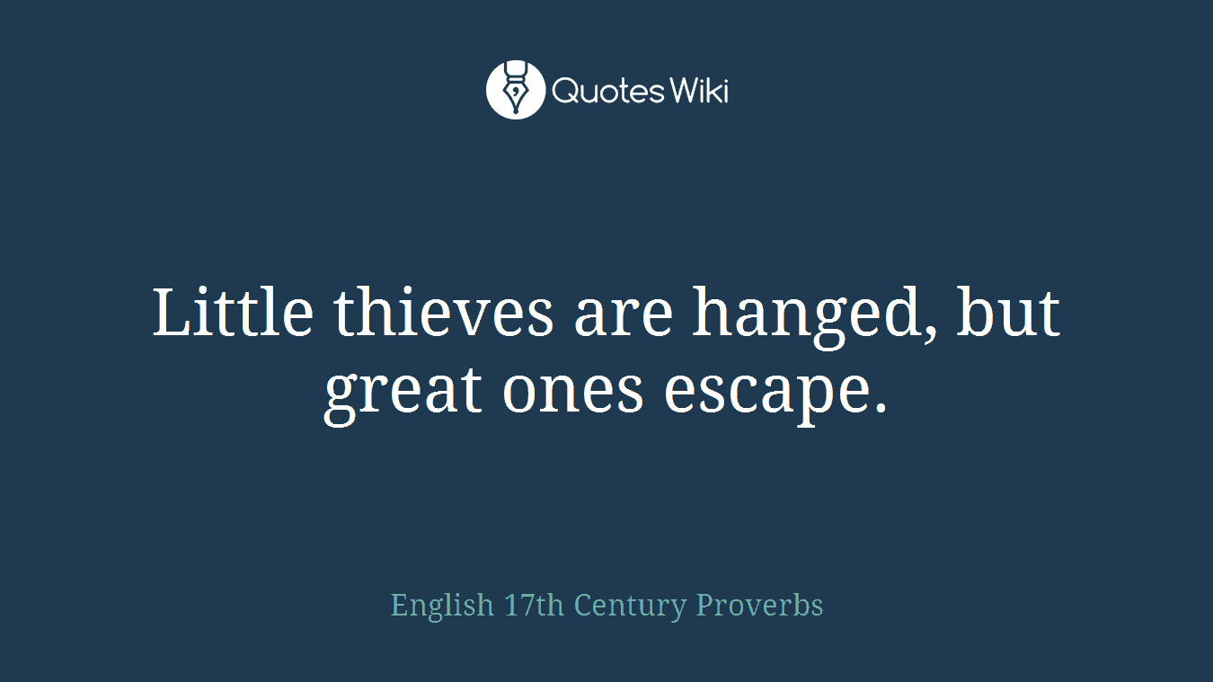 Little thieves are hanged, but great ones escape.