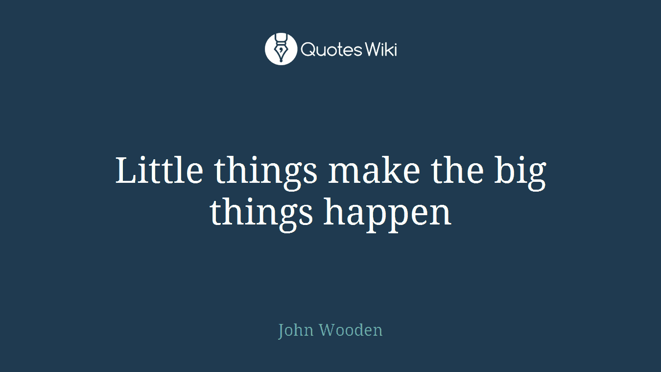 Little things make the big things happen