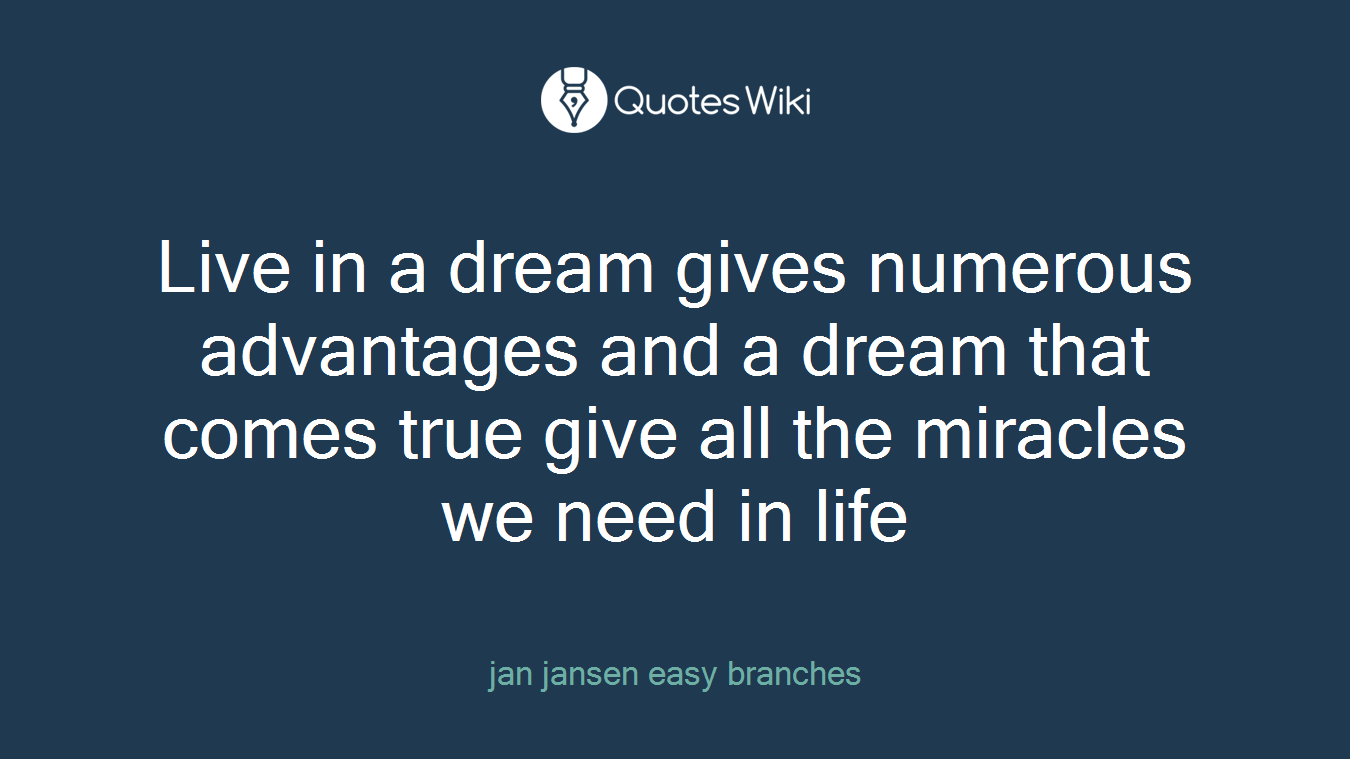 Live in a dream gives numerous advantages and a dream that comes true give all the miracles we need in life