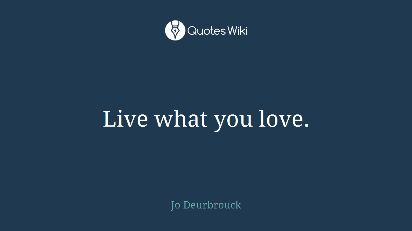 Live what you love.