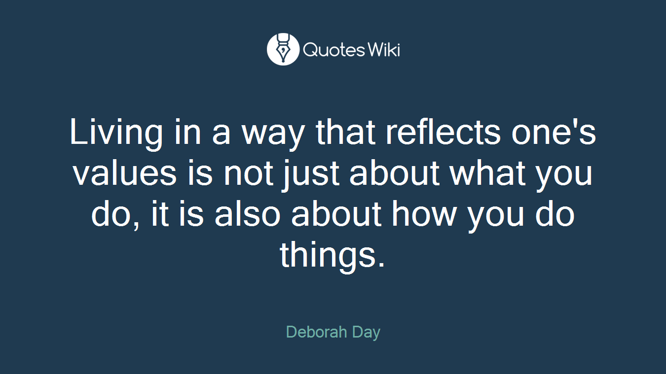 Living in a way that reflects one's values is not just about what you do, it is also about how you do things.