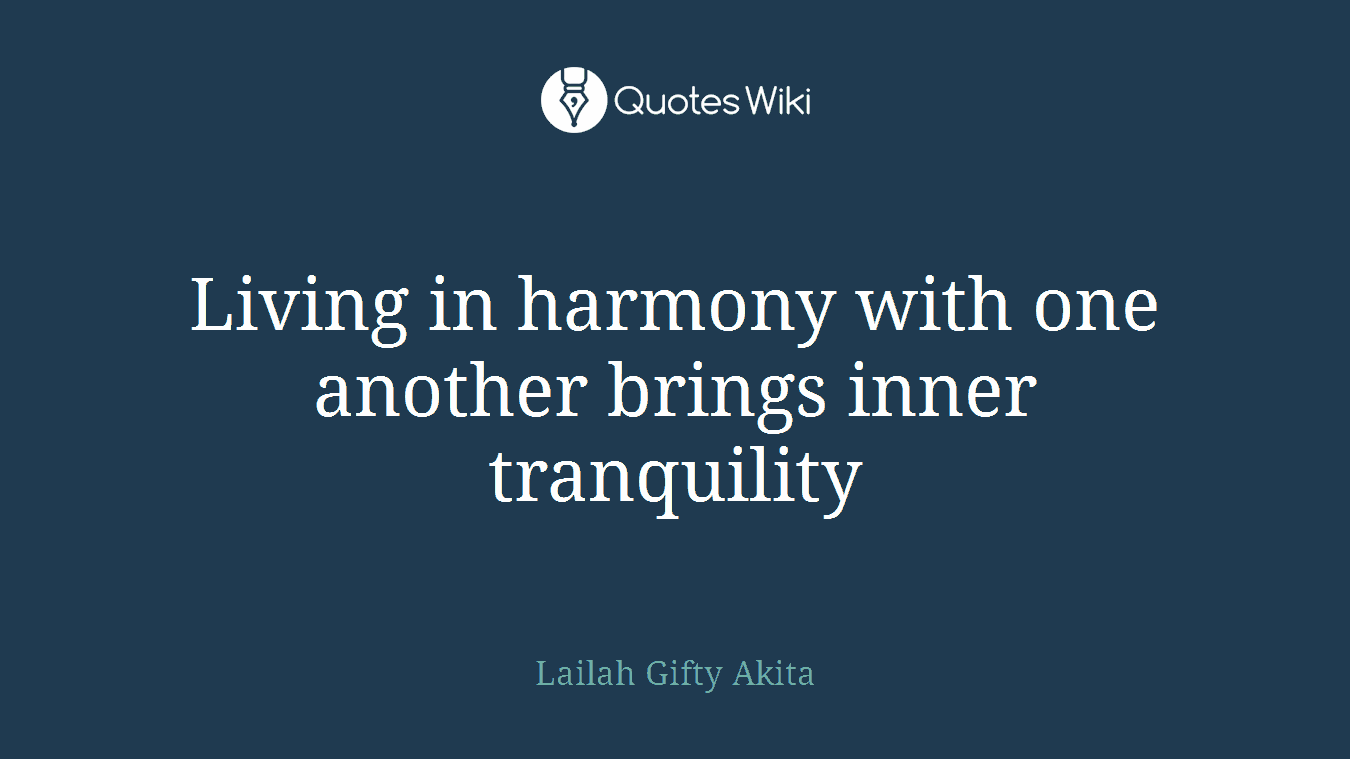 Living in harmony with one another brings inner tranquility
