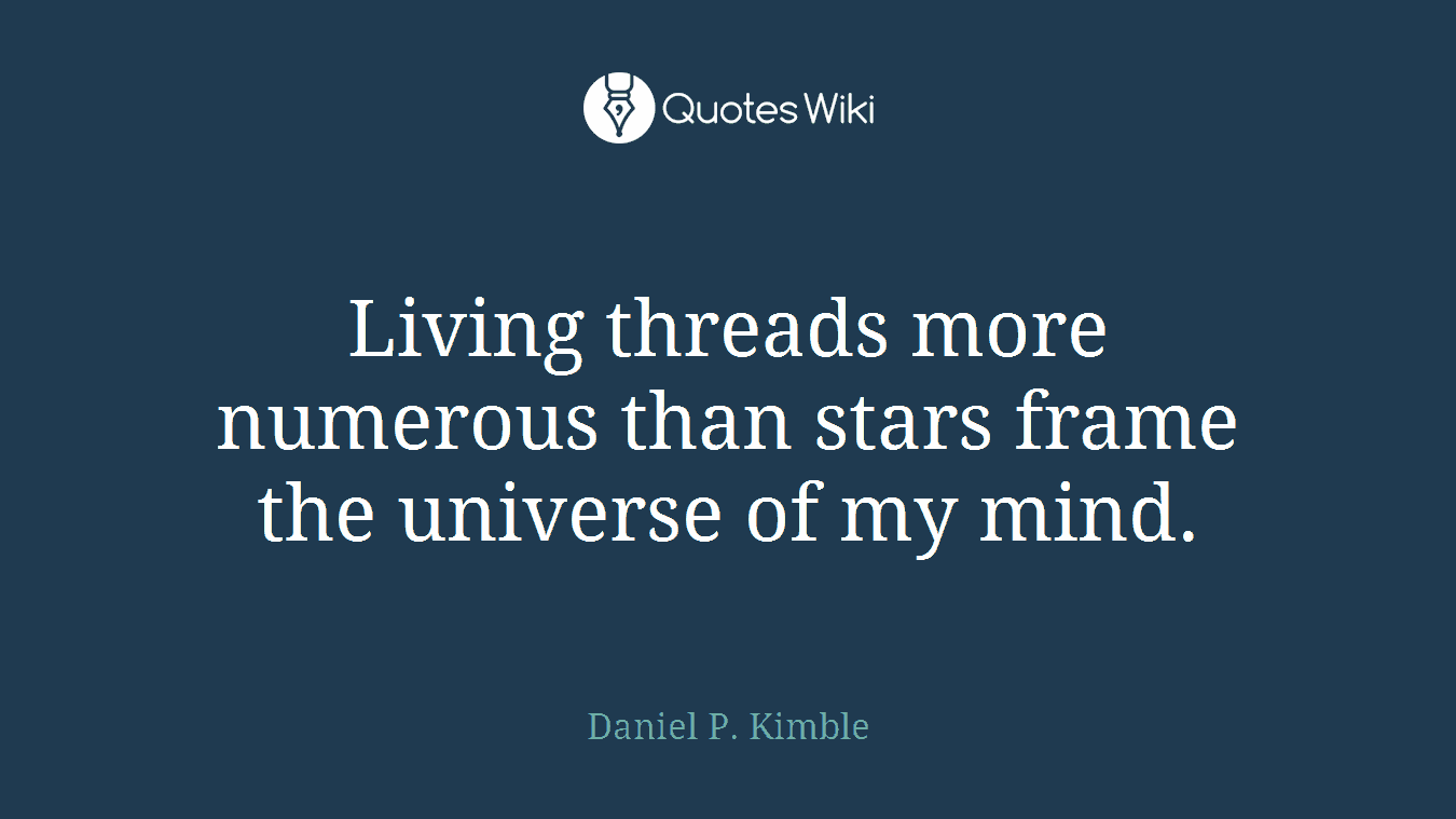Living threads more numerous than stars frame the universe of my mind.