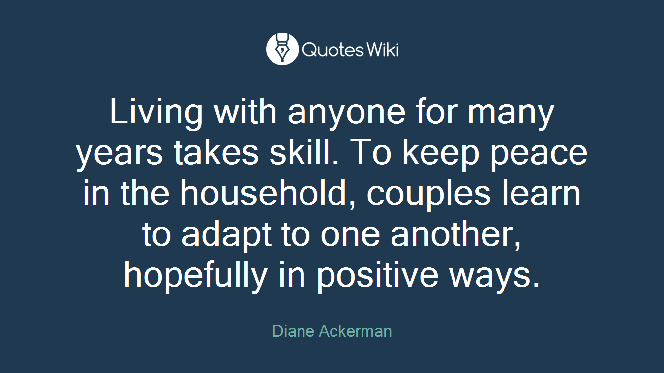 Living with anyone for many years takes skill. To keep peace in the household, couples learn to adapt to one another, hopefully in positive ways.