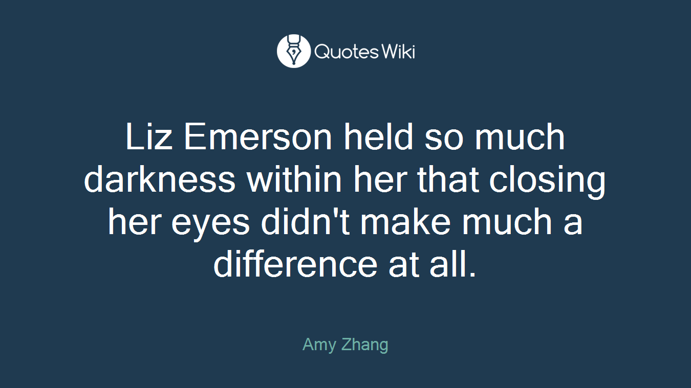 Liz Emerson held so much darkness within her that closing her eyes didn't make much a difference at all.