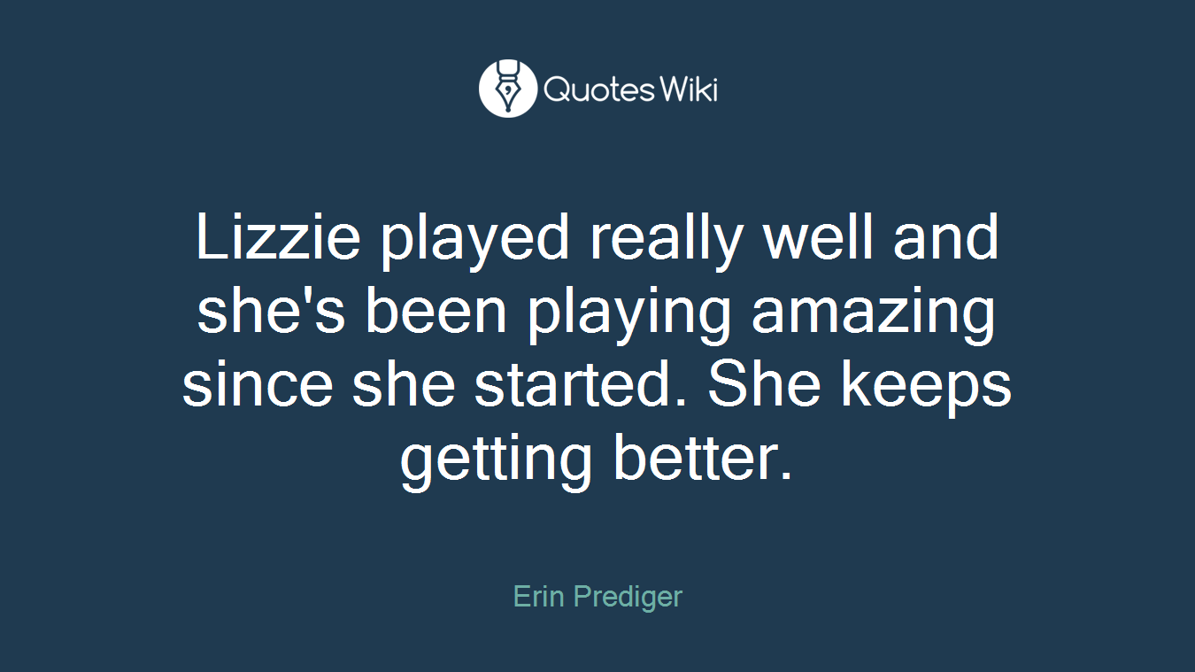 Lizzie played really well and she's been playing amazing since she started. She keeps getting better.