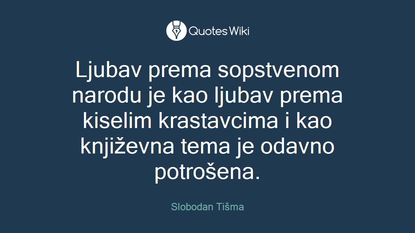 Ljubav prema sopstvenom narodu je kao ljubav prema kiselim krastavcima i kao književna tema je odavno potrošena.
