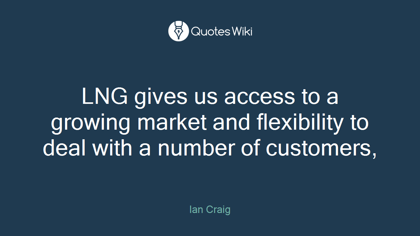 LNG gives us access to a growing market and flexibility to deal with a number of customers,