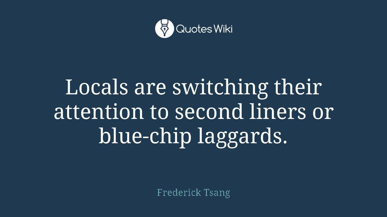 Locals are switching their attention to second liners or blue-chip laggards.