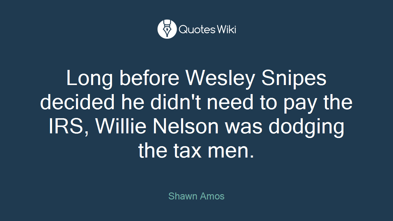 Long before Wesley Snipes decided he didn't need to pay the IRS, Willie Nelson was dodging the tax men.