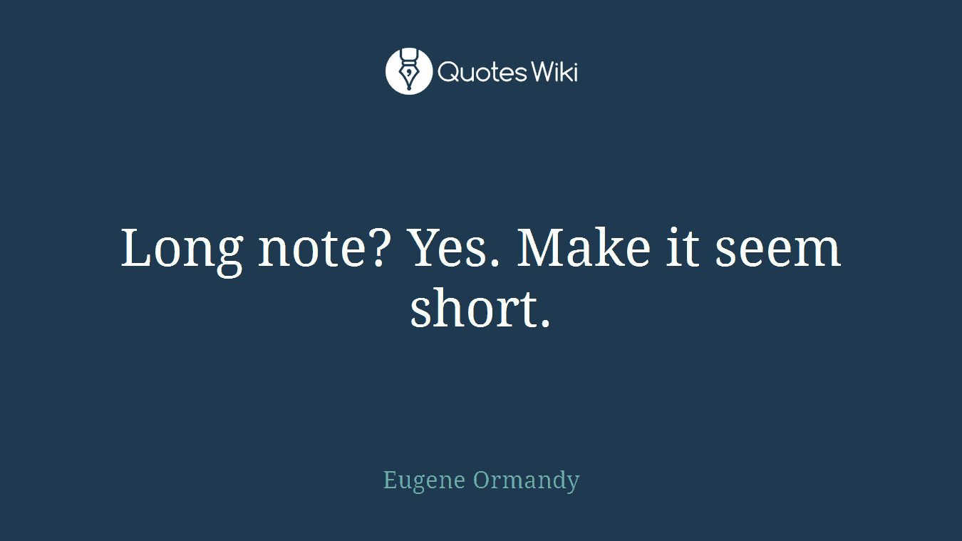 Long note? Yes. Make it seem short.