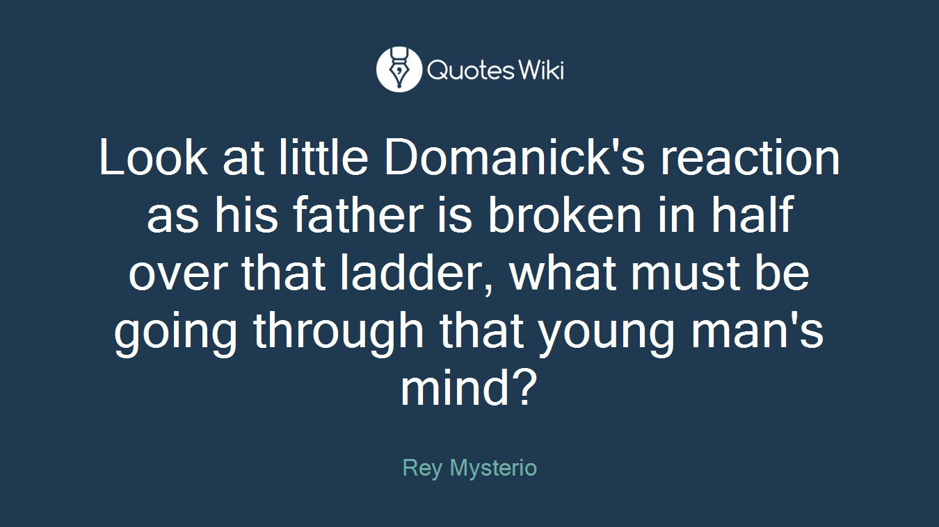 Look at little Domanick's reaction as his father is broken in half over that ladder, what must be going through that young man's mind?