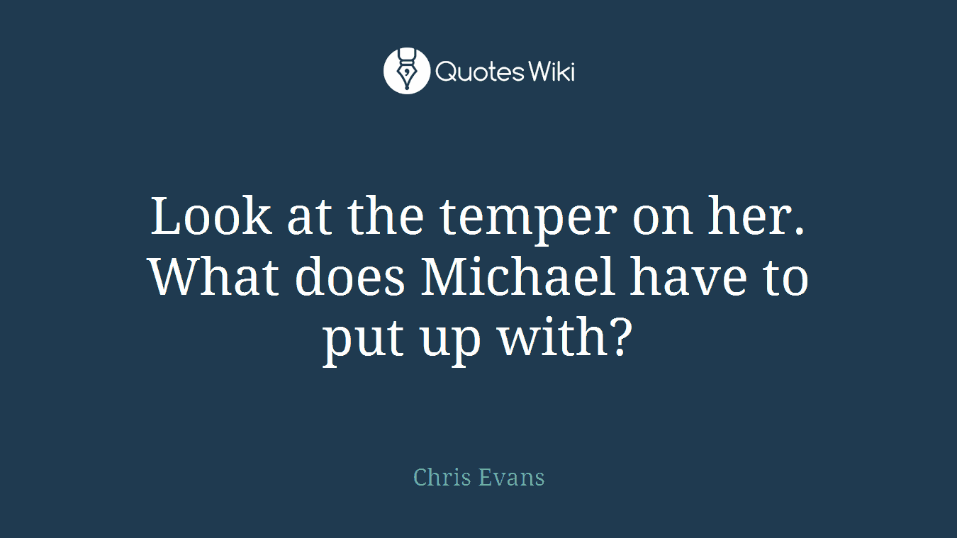 Look at the temper on her. What does Michael have to put up with?