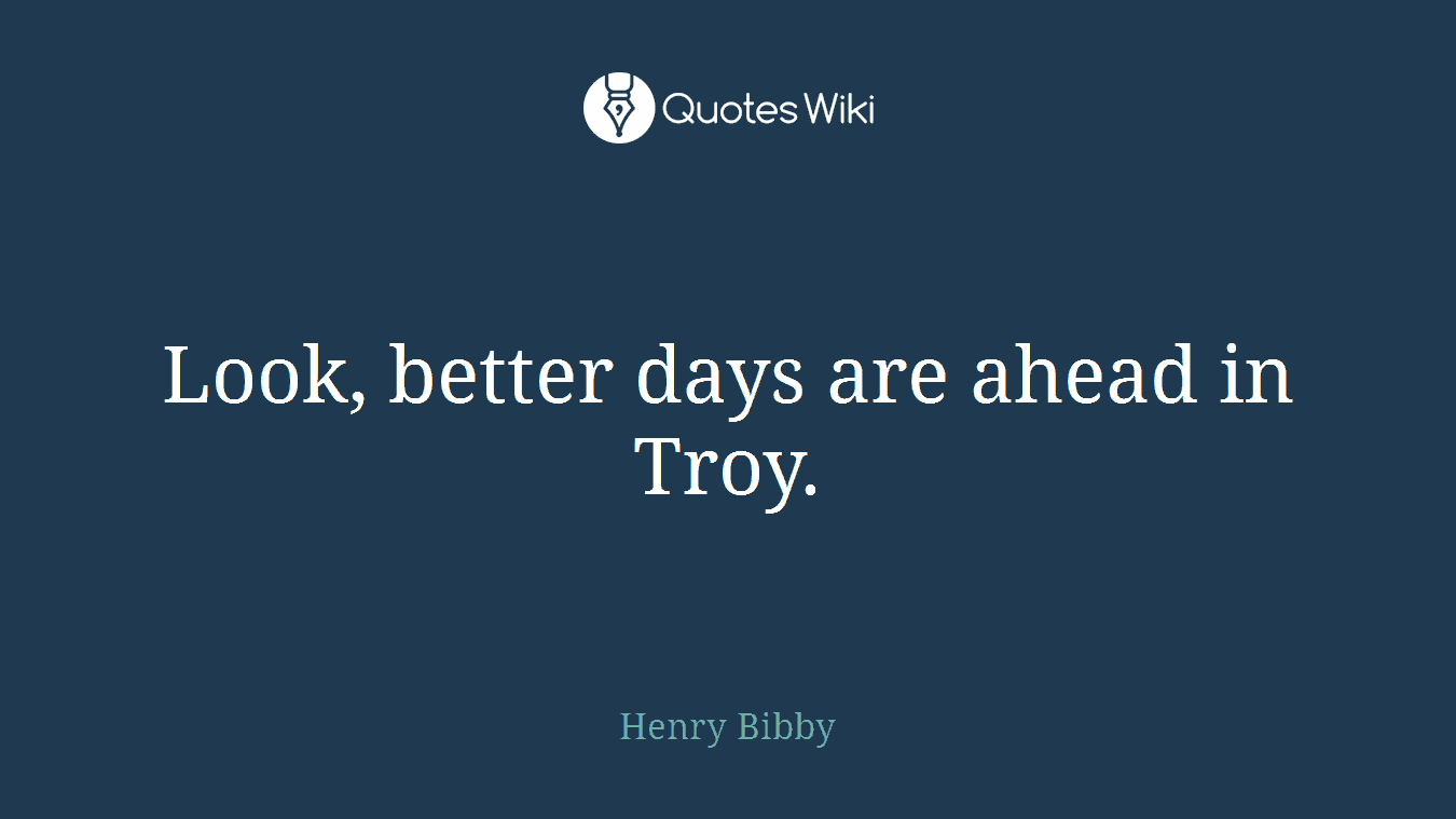 Look, better days are ahead in Troy.
