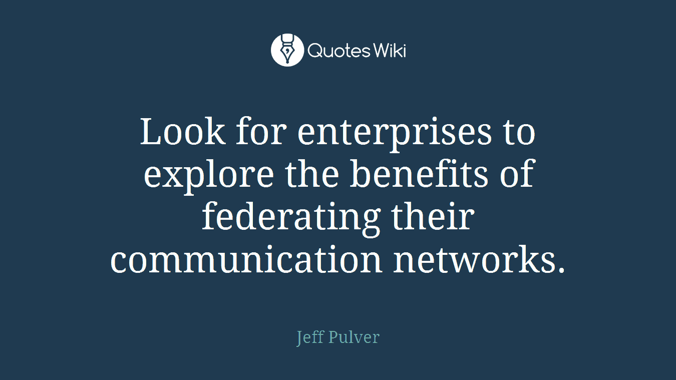 Look for enterprises to explore the benefits of federating their communication networks.