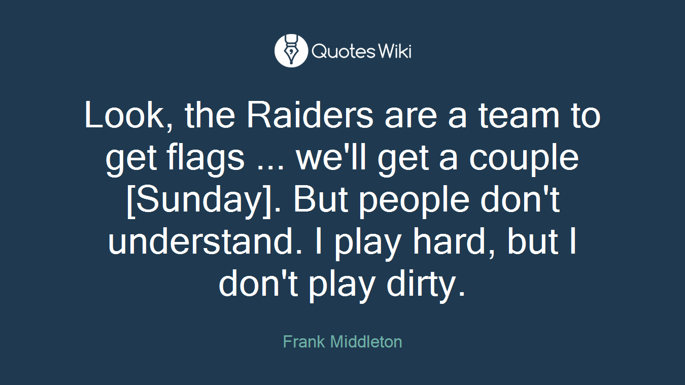 Look, the Raiders are a team to get flags ... we'll get a couple [Sunday]. But people don't understand. I play hard, but I don't play dirty.
