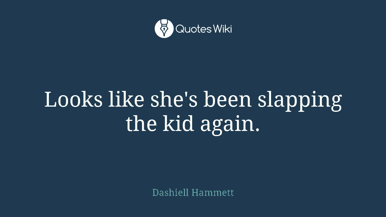 Looks like she's been slapping the kid again.