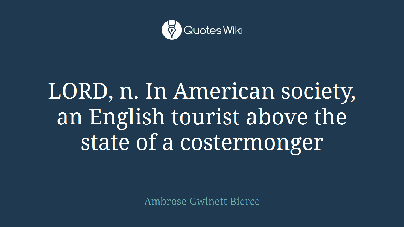 LORD, n. In American society, an English tourist above the state of a costermonger